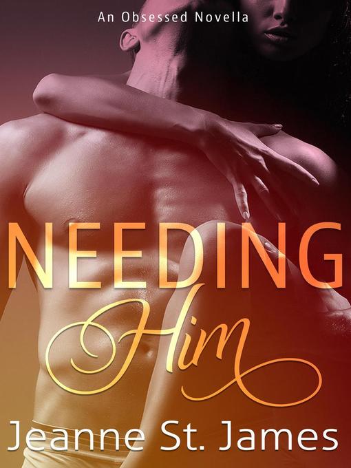 Title details for Needing Him by Jeanne St. James - Available